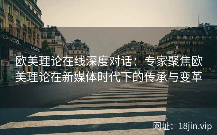欧美理论在线深度对话：专家聚焦欧美理论在新媒体时代下的传承与变革